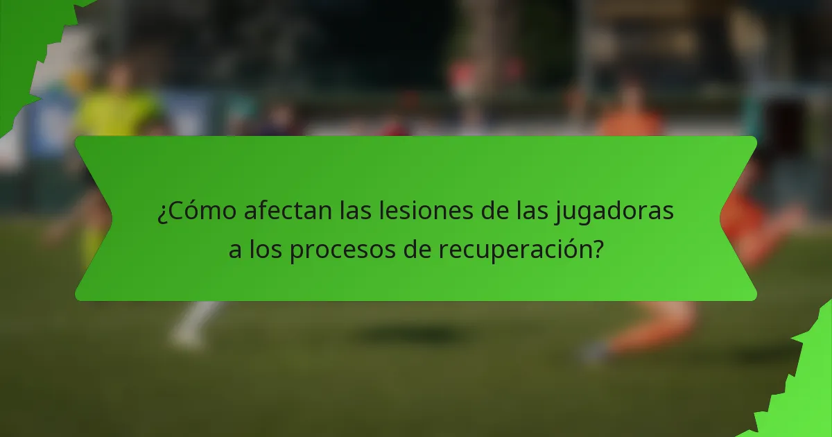 ¿Cómo afectan las lesiones de las jugadoras a los procesos de recuperación?