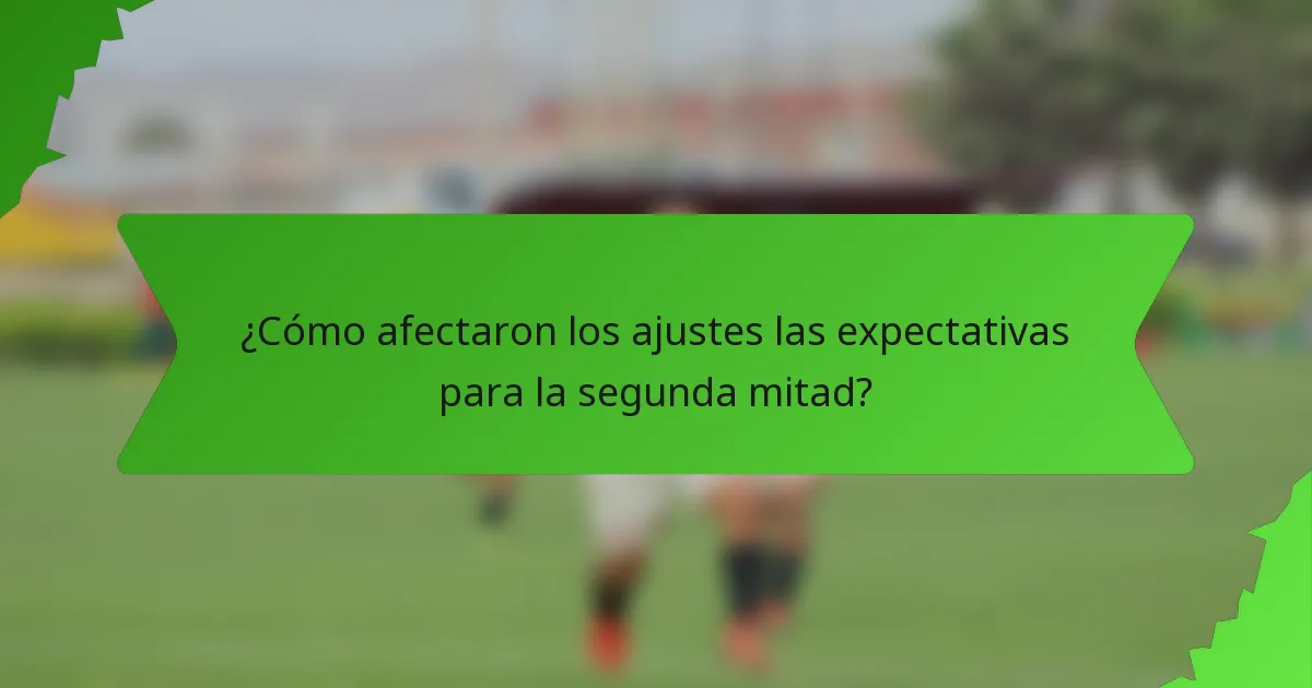 ¿Cómo afectaron los ajustes las expectativas para la segunda mitad?