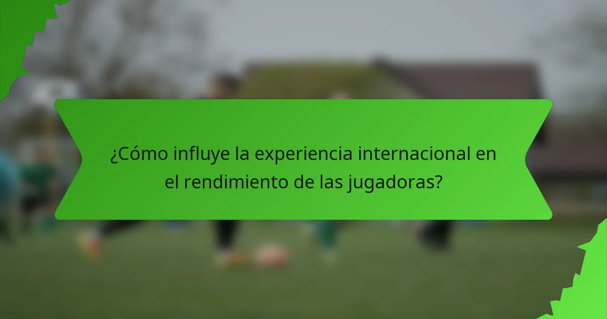 ¿Cómo influye la experiencia internacional en el rendimiento de las jugadoras?