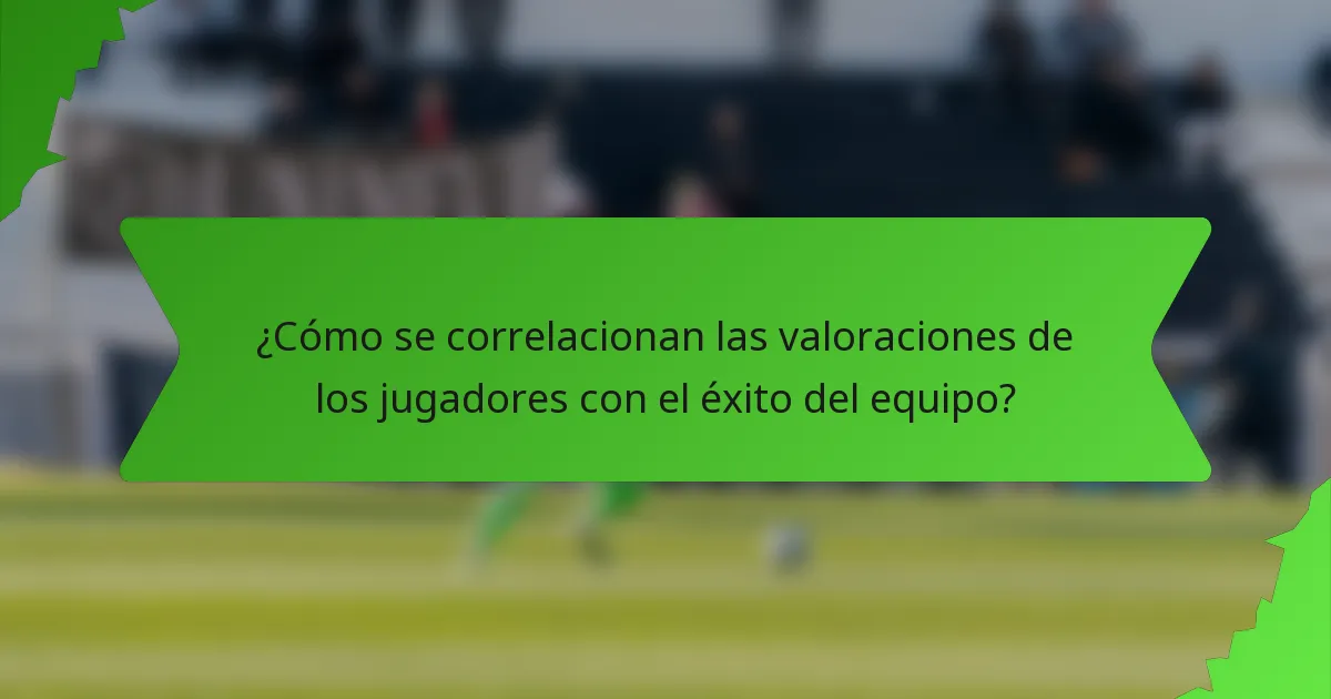 ¿Cómo se correlacionan las valoraciones de los jugadores con el éxito del equipo?