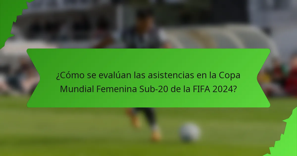 ¿Cómo se evalúan las asistencias en la Copa Mundial Femenina Sub-20 de la FIFA 2024?