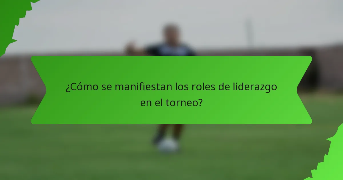 ¿Cómo se manifiestan los roles de liderazgo en el torneo?