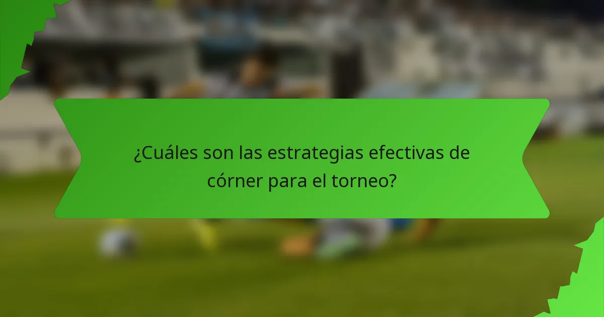 ¿Cuáles son las estrategias efectivas de córner para el torneo?