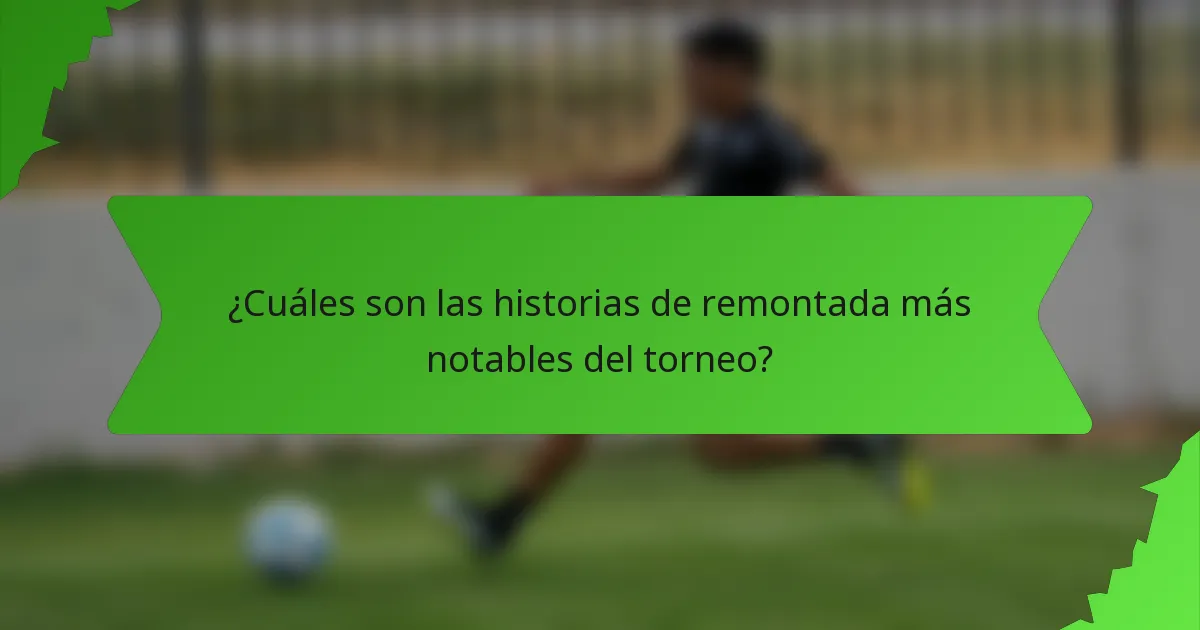 ¿Cuáles son las historias de remontada más notables del torneo?