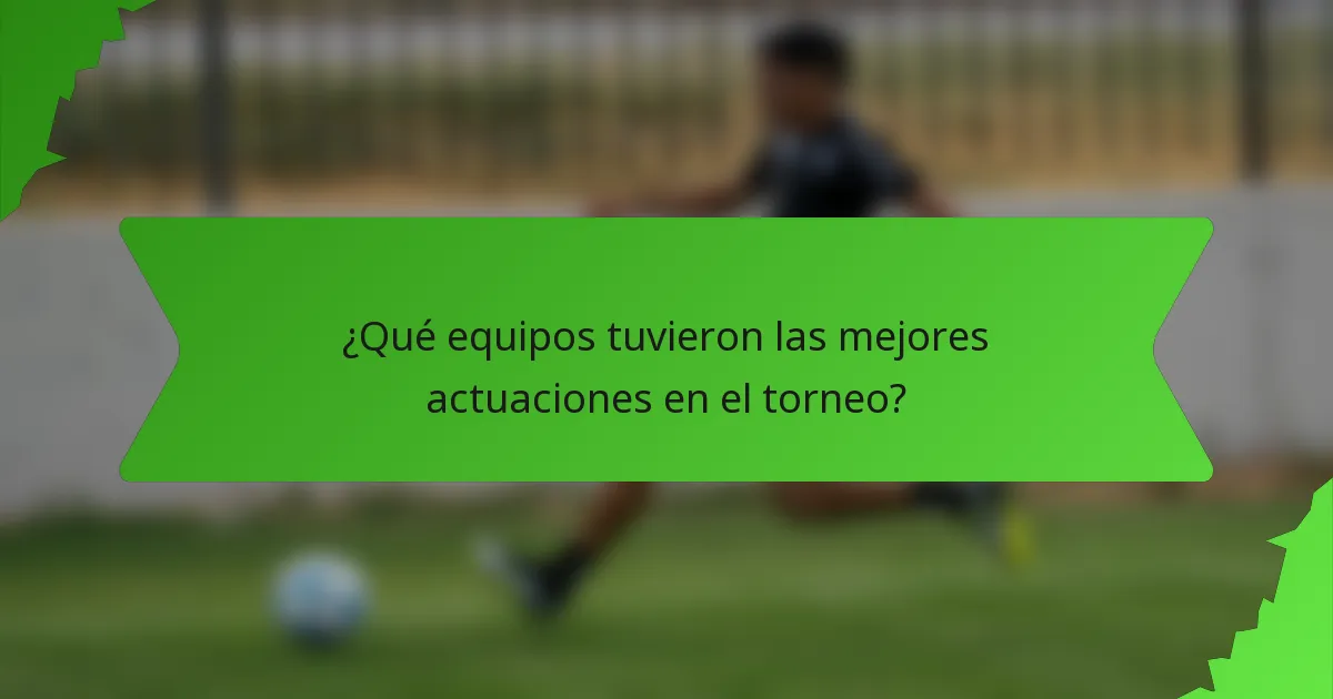 ¿Qué equipos tuvieron las mejores actuaciones en el torneo?
