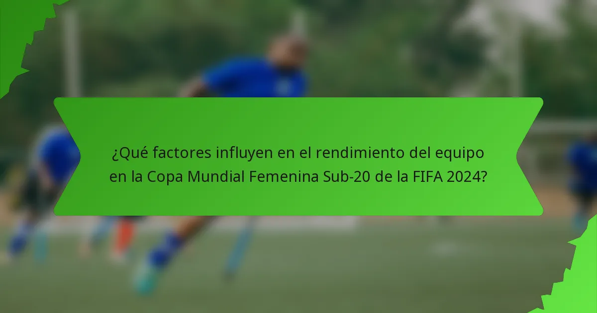 ¿Qué factores influyen en el rendimiento del equipo en la Copa Mundial Femenina Sub-20 de la FIFA 2024?