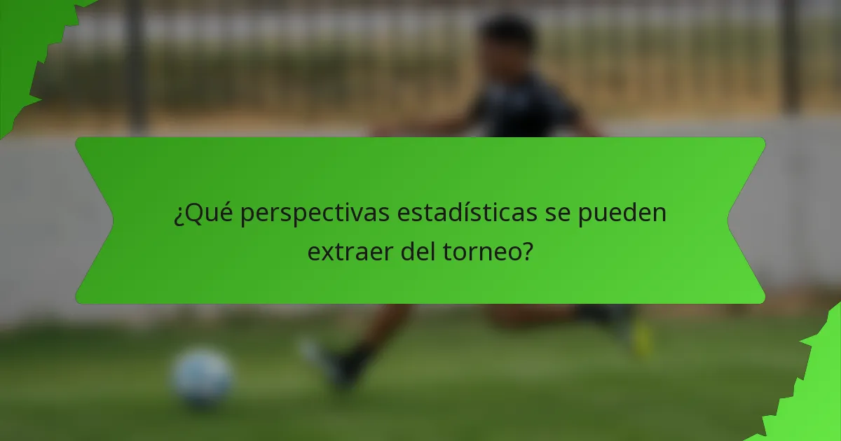 ¿Qué perspectivas estadísticas se pueden extraer del torneo?